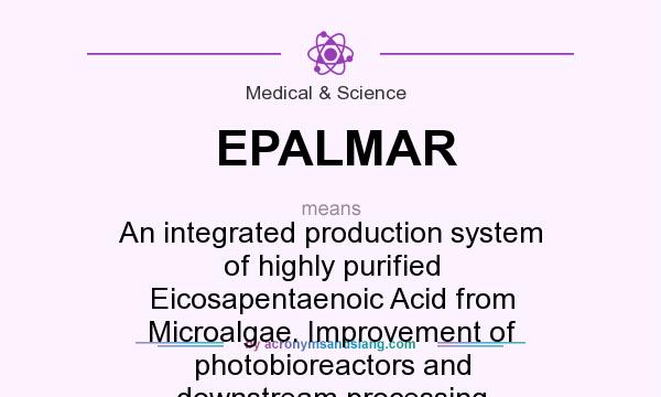 What does EPALMAR mean? It stands for An integrated production system of highly purified Eicosapentaenoic Acid from Microalgae. Improvement of photobioreactors and downstream processing