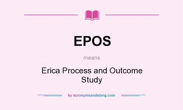 What does EPOS mean? It stands for Erica Process and Outcome Study