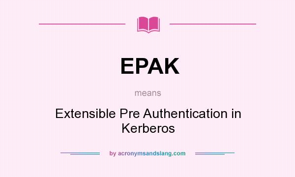 What does EPAK mean? It stands for Extensible Pre Authentication in Kerberos