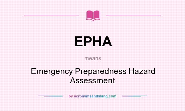 What does EPHA mean? It stands for Emergency Preparedness Hazard Assessment