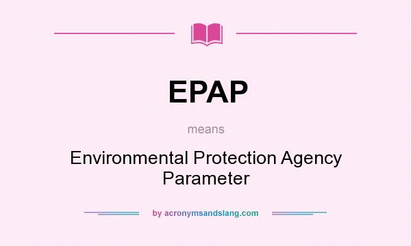 What does EPAP mean? It stands for Environmental Protection Agency Parameter