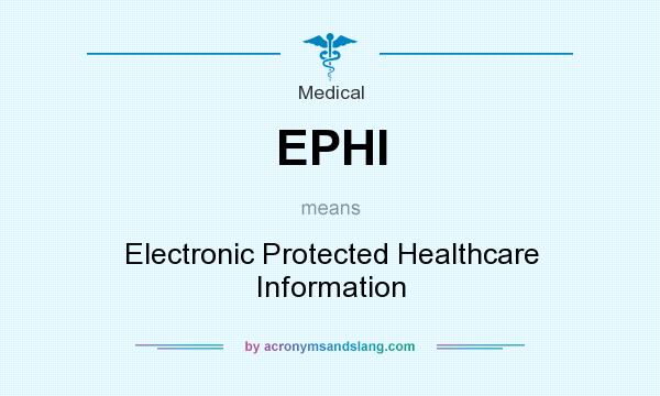 What does EPHI mean? It stands for Electronic Protected Healthcare Information