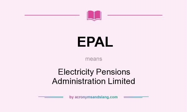 What does EPAL mean? It stands for Electricity Pensions Administration Limited