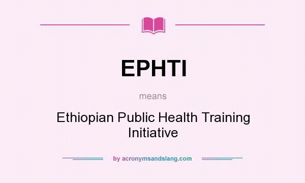 What does EPHTI mean? It stands for Ethiopian Public Health Training Initiative