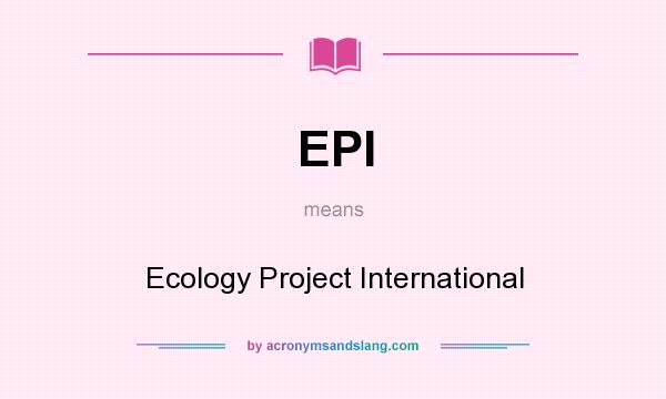 What does EPI mean? It stands for Ecology Project International