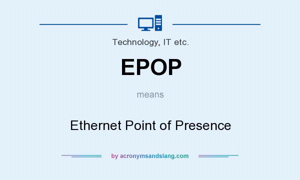 What does EPOP mean? It stands for Ethernet Point of Presence