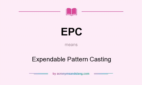 What does EPC mean? It stands for Expendable Pattern Casting