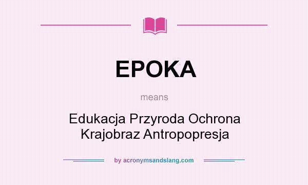 What does EPOKA mean? It stands for Edukacja Przyroda Ochrona Krajobraz Antropopresja