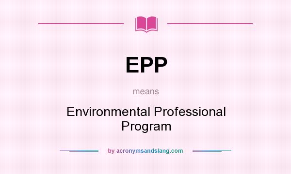 What does EPP mean? It stands for Environmental Professional Program