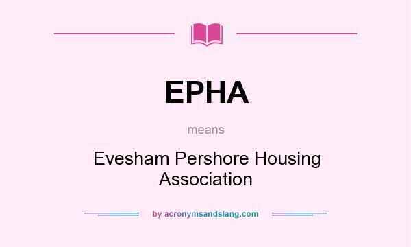 What does EPHA mean? It stands for Evesham Pershore Housing Association