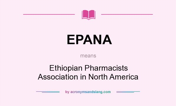 What does EPANA mean? It stands for Ethiopian Pharmacists Association in North America