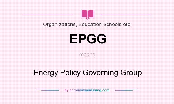 What does EPGG mean? It stands for Energy Policy Governing Group