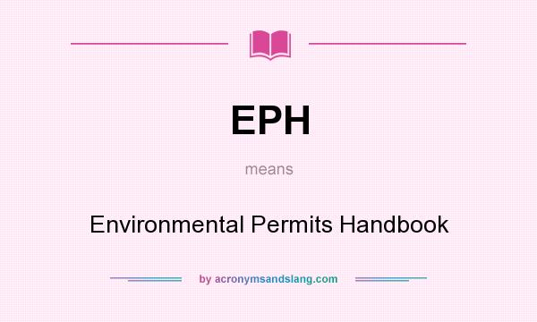 What does EPH mean? It stands for Environmental Permits Handbook