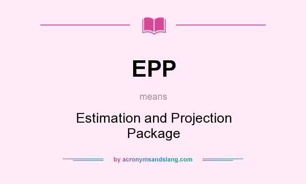 What does EPP mean? It stands for Estimation and Projection Package