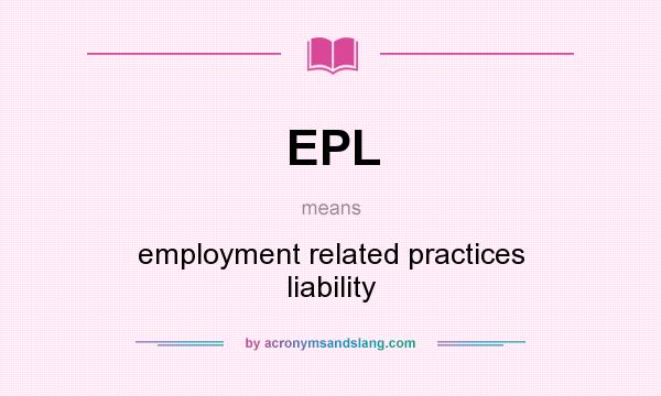 What does EPL mean? It stands for employment related practices liability