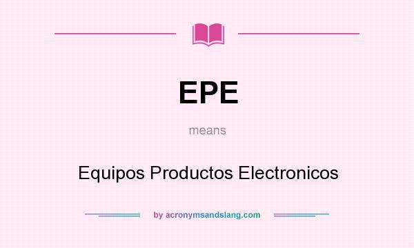 What does EPE mean? It stands for Equipos Productos Electronicos