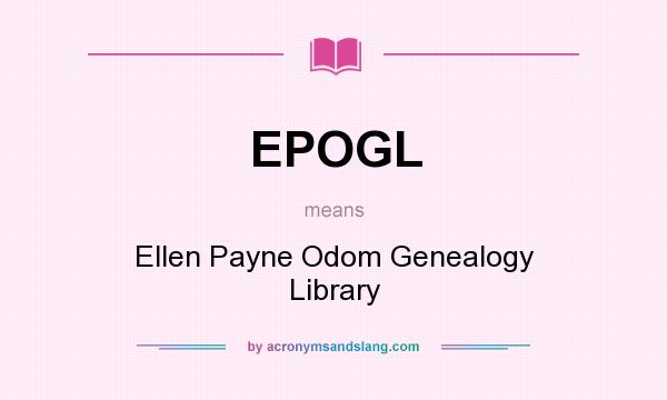 What does EPOGL mean? It stands for Ellen Payne Odom Genealogy Library