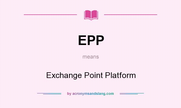 What does EPP mean? It stands for Exchange Point Platform