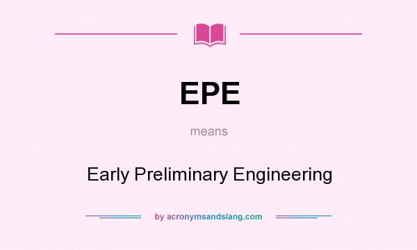 What does EPE mean? It stands for Early Preliminary Engineering