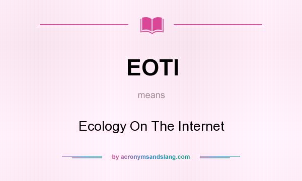 What does EOTI mean? It stands for Ecology On The Internet