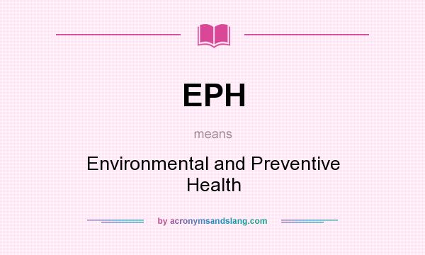 What does EPH mean? It stands for Environmental and Preventive Health