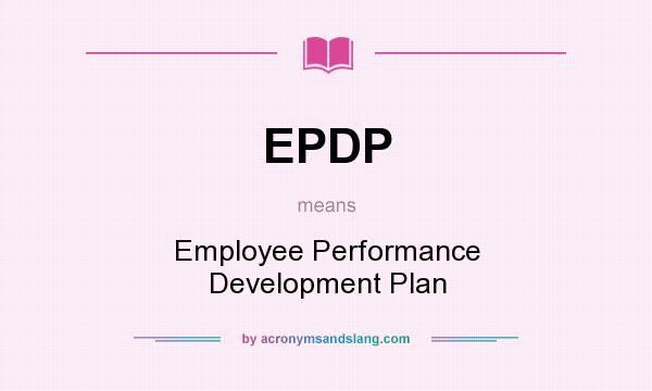 What does EPDP mean? It stands for Employee Performance Development Plan