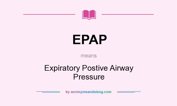 What does EPAP mean? It stands for Expiratory Postive Airway Pressure
