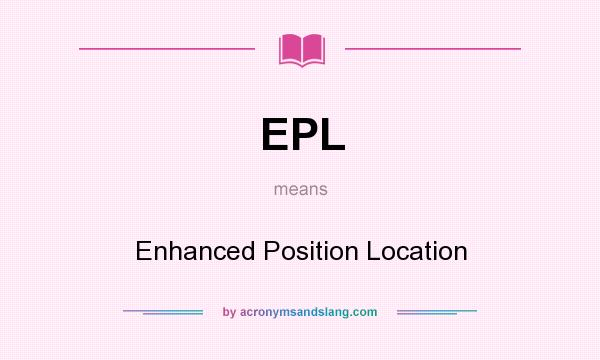 What does EPL mean? It stands for Enhanced Position Location