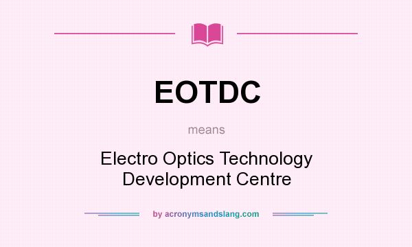 What does EOTDC mean? It stands for Electro Optics Technology Development Centre