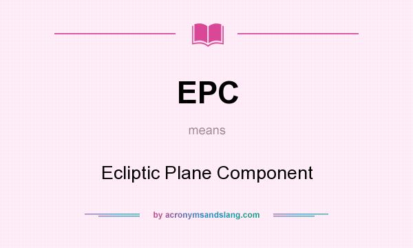 What does EPC mean? It stands for Ecliptic Plane Component