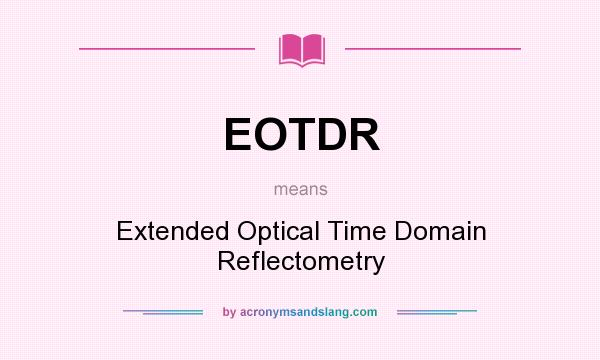 What does EOTDR mean? It stands for Extended Optical Time Domain Reflectometry