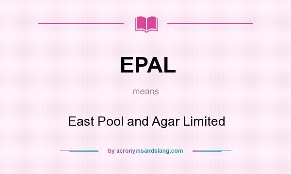 What does EPAL mean? It stands for East Pool and Agar Limited