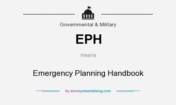 What does EPH mean? It stands for Emergency Planning Handbook