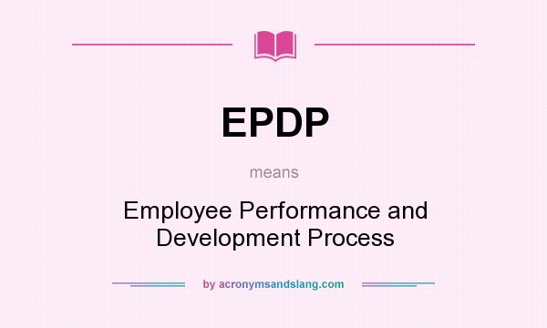 What does EPDP mean? It stands for Employee Performance and Development Process