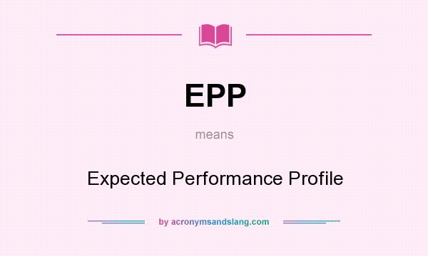 What does EPP mean? It stands for Expected Performance Profile