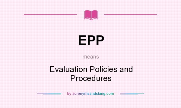 What does EPP mean? It stands for Evaluation Policies and Procedures