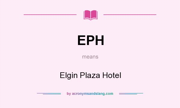What does EPH mean? It stands for Elgin Plaza Hotel
