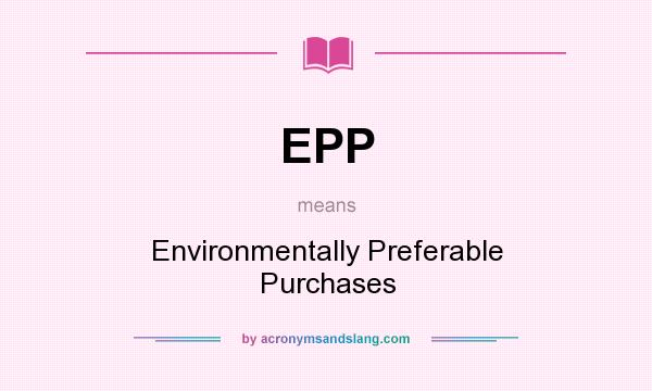 What does EPP mean? It stands for Environmentally Preferable Purchases