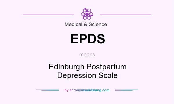 What does EPDS mean? It stands for Edinburgh Postpartum Depression Scale