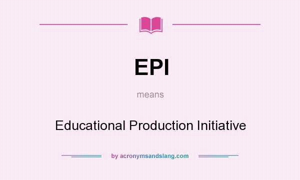 What does EPI mean? It stands for Educational Production Initiative