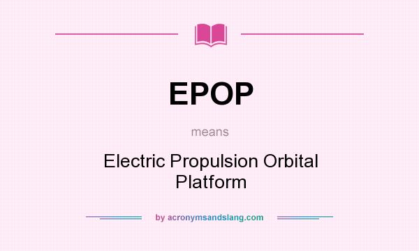 What does EPOP mean? It stands for Electric Propulsion Orbital Platform