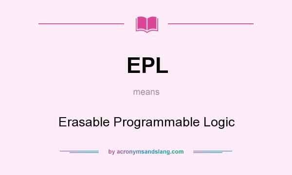 What does EPL mean? It stands for Erasable Programmable Logic
