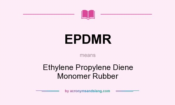 What does EPDMR mean? It stands for Ethylene Propylene Diene Monomer Rubber