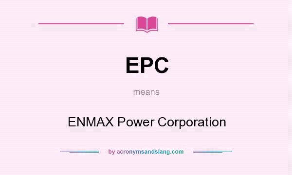 What does EPC mean? It stands for ENMAX Power Corporation