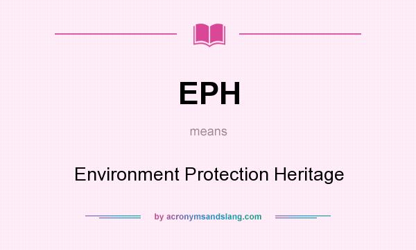 What does EPH mean? It stands for Environment Protection Heritage