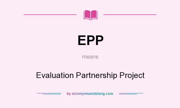 What does EPP mean? It stands for Evaluation Partnership Project