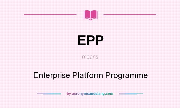 What does EPP mean? It stands for Enterprise Platform Programme