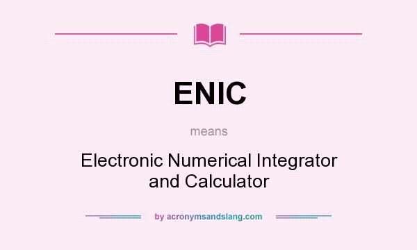 What does ENIC mean? It stands for Electronic Numerical Integrator and Calculator