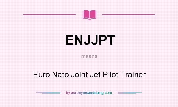 What does ENJJPT mean? It stands for Euro Nato Joint Jet Pilot Trainer