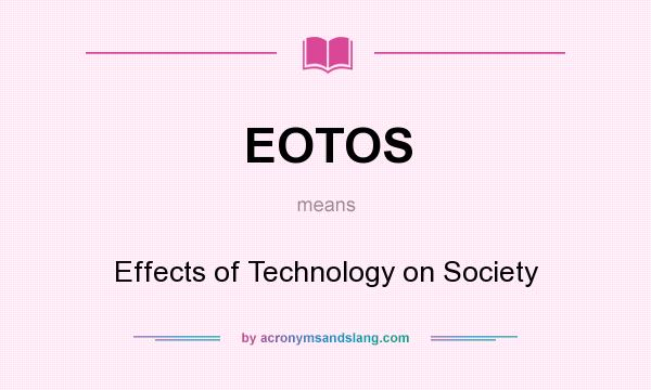 What does EOTOS mean? It stands for Effects of Technology on Society